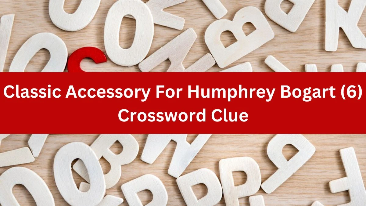 NYT Classic Accessory For Humphrey Bogart (6) Crossword Clue Puzzle Answer from August 07, 2024