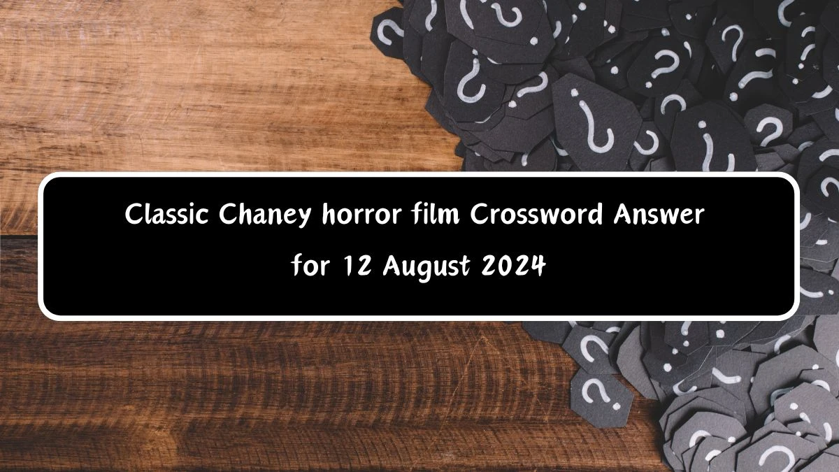 LA Times Classic Chaney horror film Crossword Clue Puzzle Answer from August 12, 2024