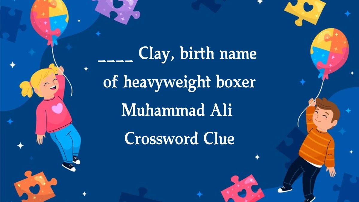 ____ Clay, birth name of heavyweight boxer Muhammad Ali Crossword Clue Answers on August 09, 2024