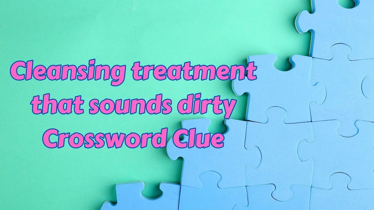 LA Times Cleansing treatment that sounds dirty Crossword Clue Puzzle Answer from August 08, 2024