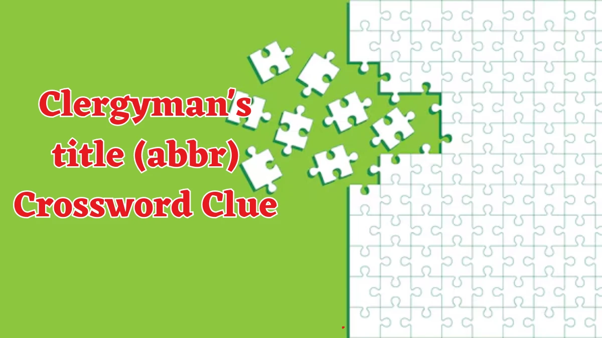 Clergyman's title (abbr) Crossword Clue Answers on August 17, 2024