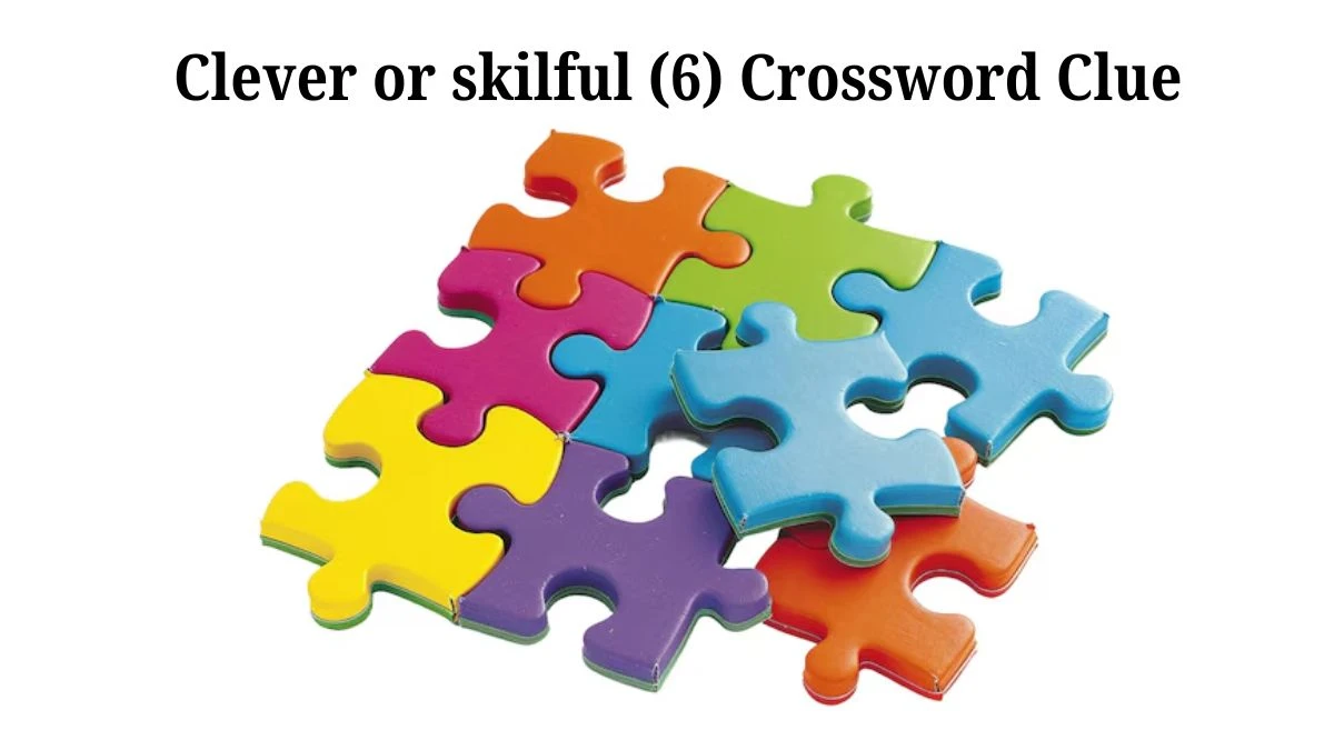 Clever or skilful (6) 6 Letters Crossword Clue Puzzle Answer from August 09, 2024