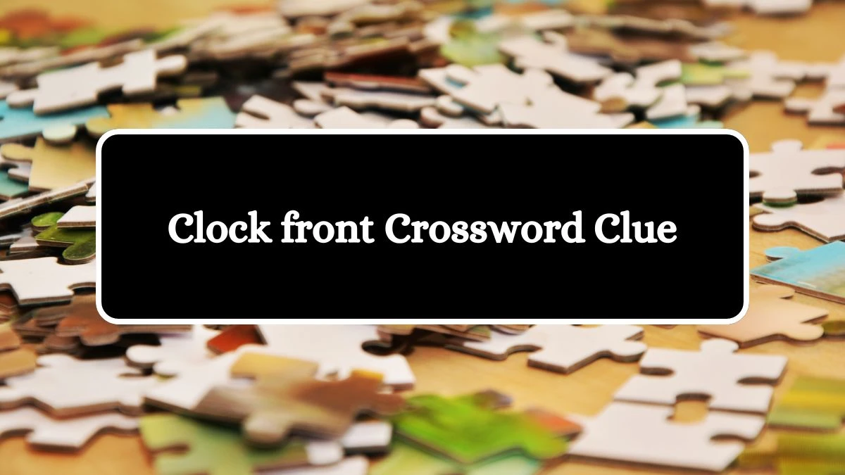 LA Times Clock front Crossword Puzzle Answer from August 05, 2024