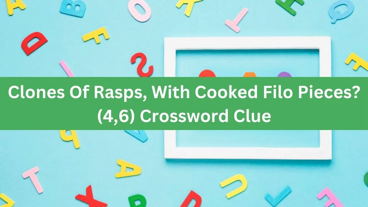 Clones Of Rasps, With Cooked Filo Pieces? (4,6) Crossword Clue Puzzle Answer from August 02, 2024