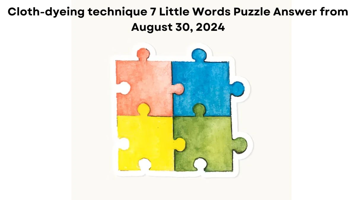 Cloth-dyeing technique 7 Little Words Puzzle Answers from August 30, 2024