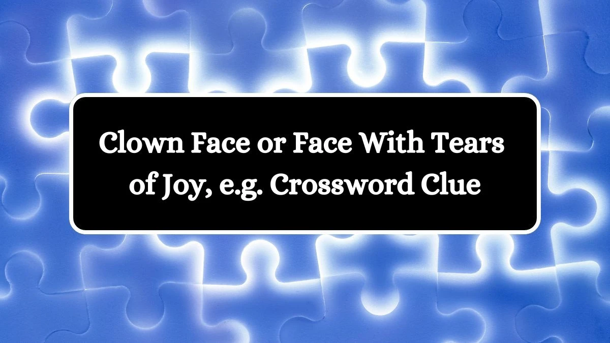 USA Today Clown Face or Face With Tears of Joy, e.g. Crossword Clue Puzzle Answer from August 06, 2024