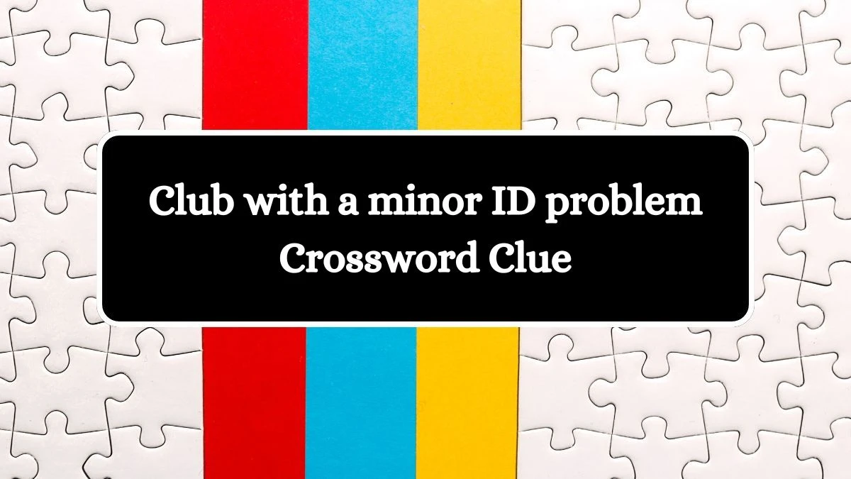 Club with a minor ID problem Crossword Clue Puzzle Answer from August 01, 2024