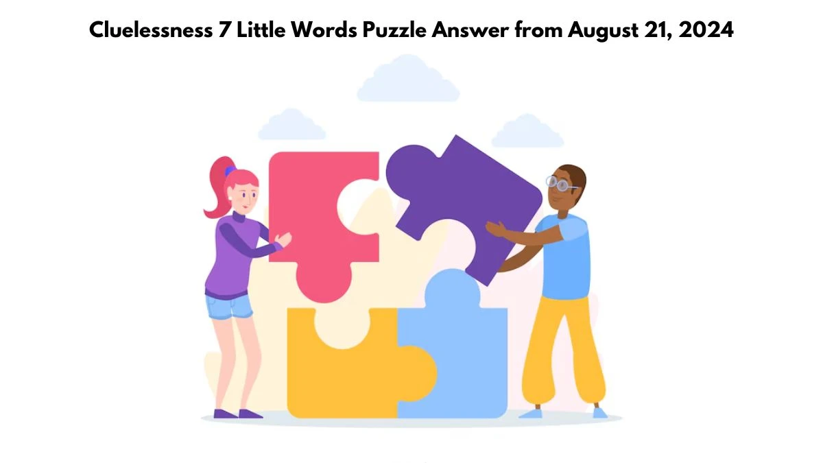 Cluelessness 7 Little Words Puzzle Answer from August 21, 2024