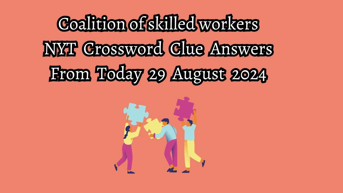 Coalition of skilled workers NYT Crossword Clue Puzzle Answer from August 29, 2024