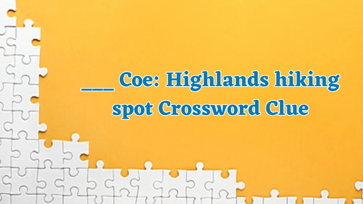 LA Times ___ Coe: Highlands hiking spot Crossword Puzzle Answer from August 03, 2024