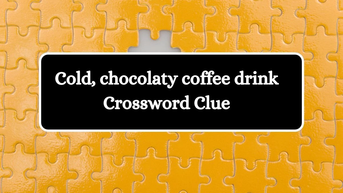 USA Today Cold, chocolaty coffee drink Crossword Clue Puzzle Answer from August 14, 2024