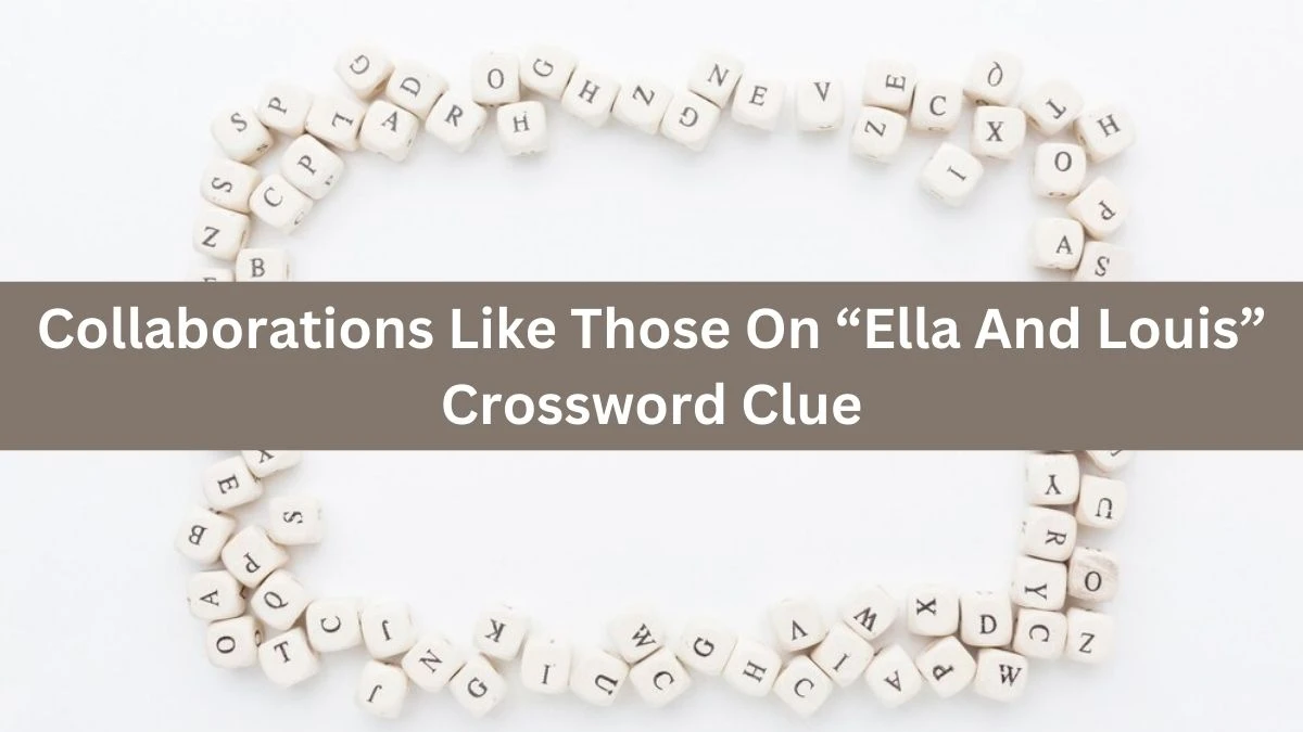 Collaborations Like Those On “Ella And Louis” NYT Crossword Clue Puzzle Answer on August 13, 2024