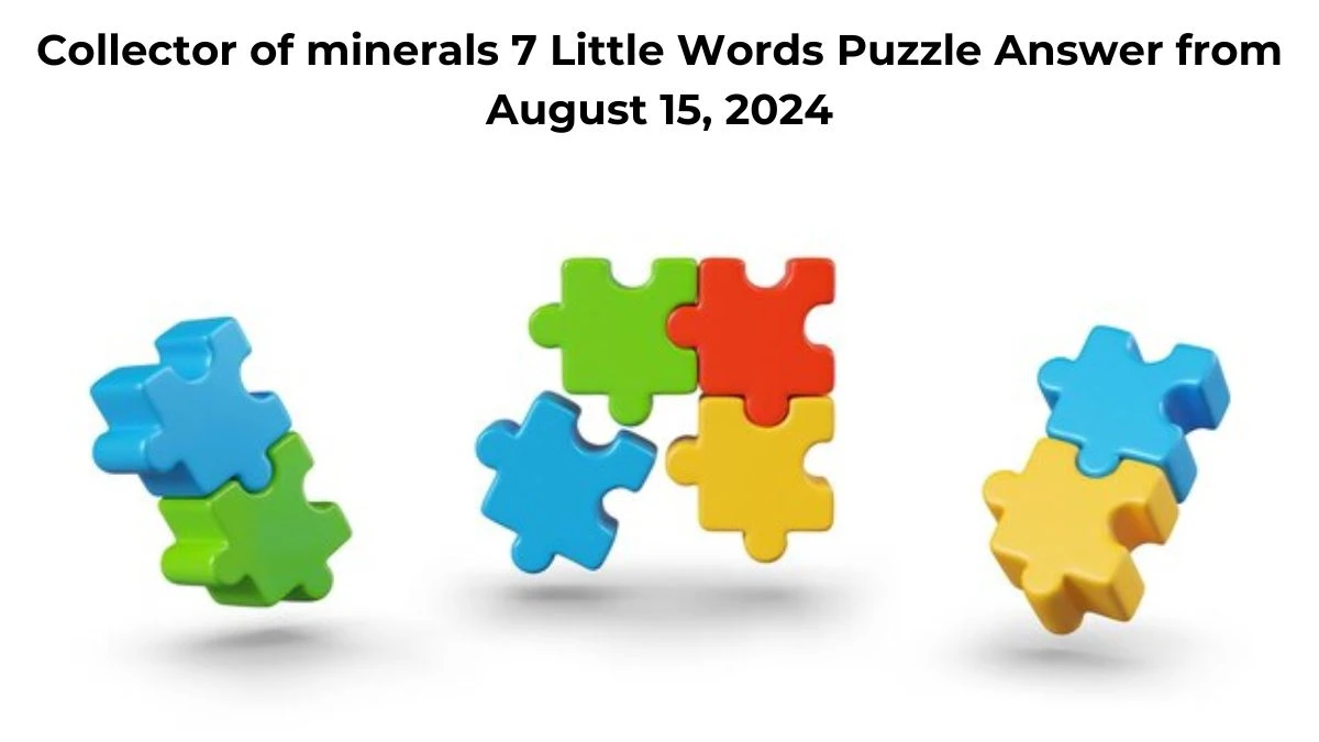 Collector of minerals 7 Little Words Puzzle Answer from August 15, 2024