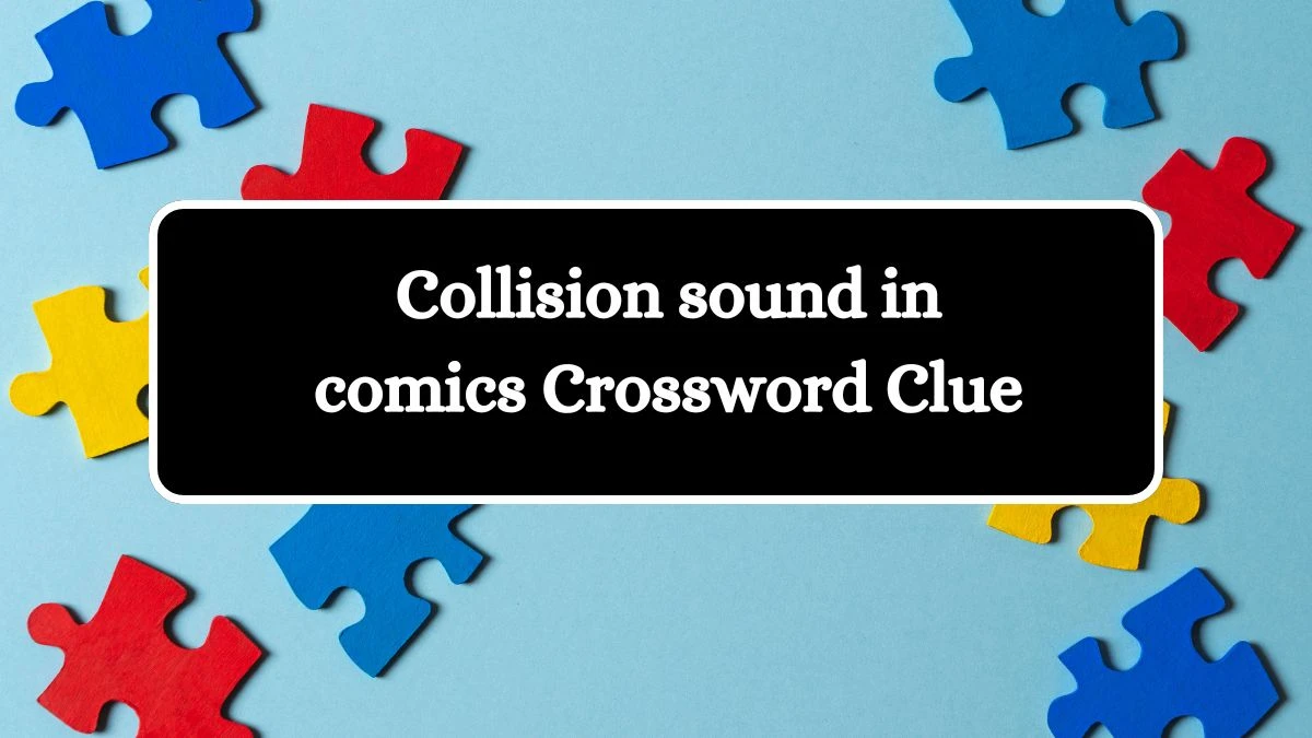 Collision sound in comics Daily Themed Crossword Clue Puzzle Answer from August 17, 2024