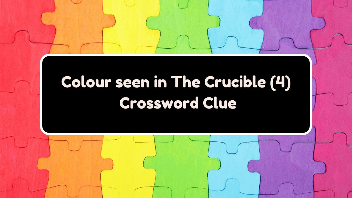 Colour seen in The Crucible (4) Crossword Clue Answers on August 03, 2024