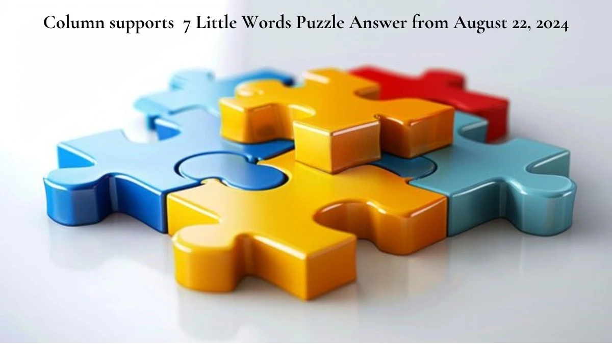 Column supports 7 Little Words Puzzle Answers from August 22, 2024