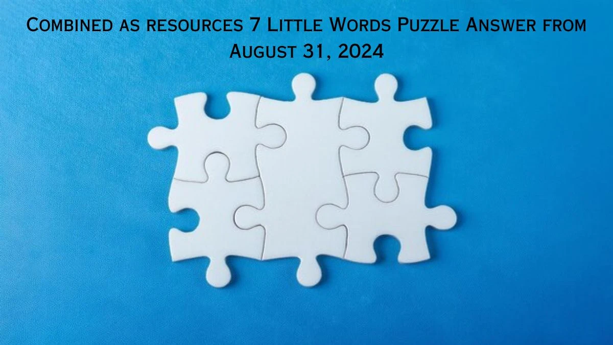 Combined as resources 7 Little Words Puzzle Answer from August 31, 2024