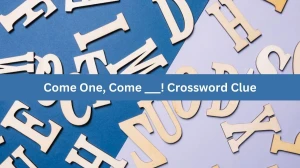 Come One, Come ___! Daily Themed Crossword Clue Puzzle Answer from August 22, 2024