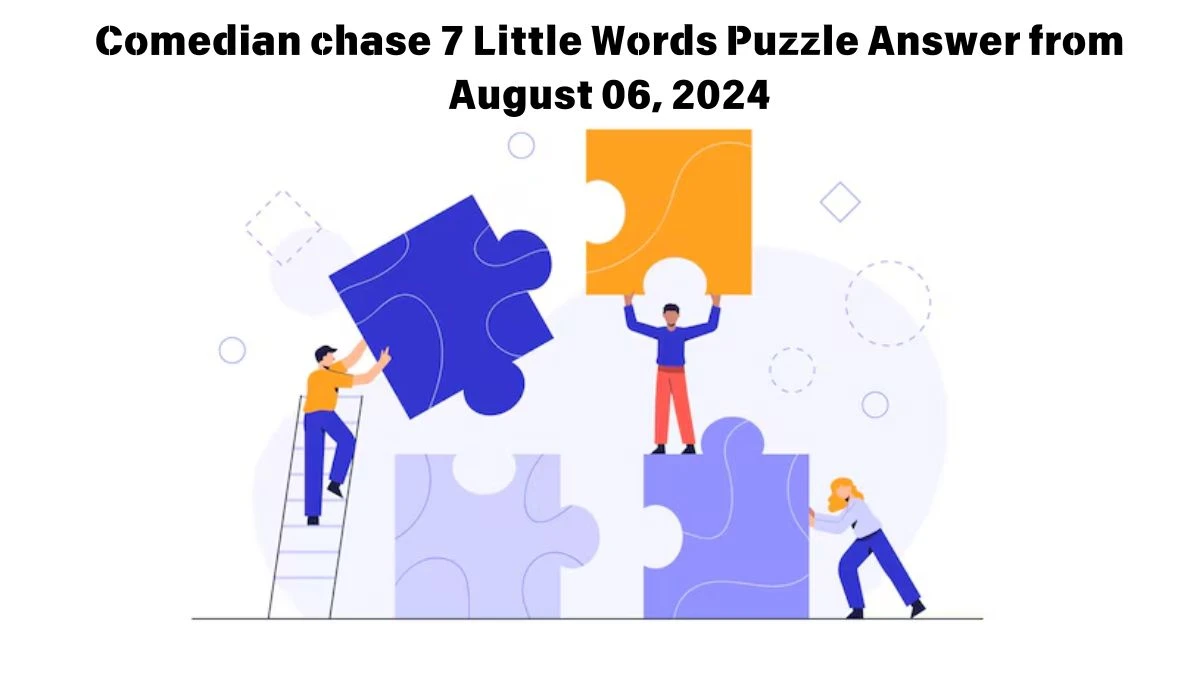 Comedian chase 7 Little Words Puzzle Answer from August 06, 2024