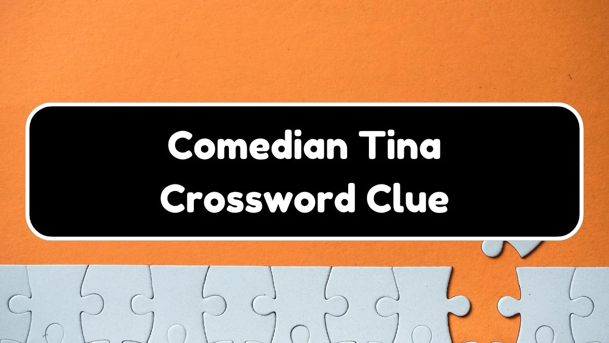 Comedian Tina Universal Crossword Clue Puzzle Answer from August 03, 2024