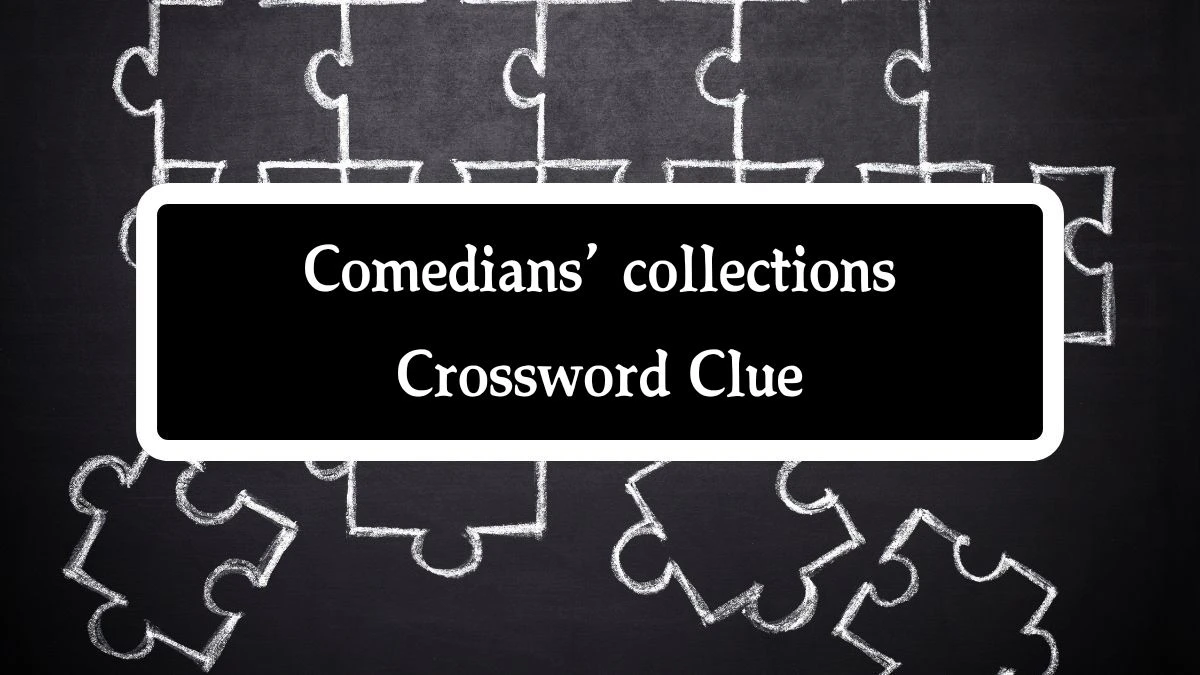 Comedians’ collections NYT Crossword Clue Puzzle Answer from August 14, 2024