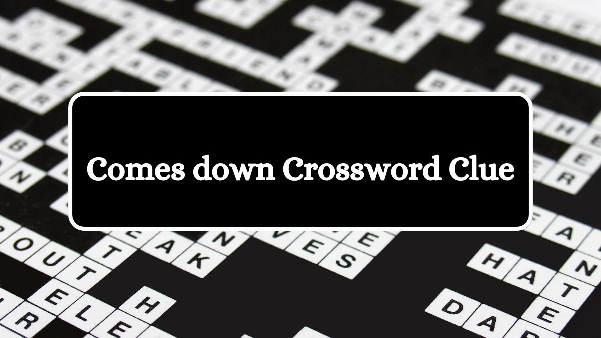 NYT Comes down Crossword Clue Puzzle Answer from August 16, 2024