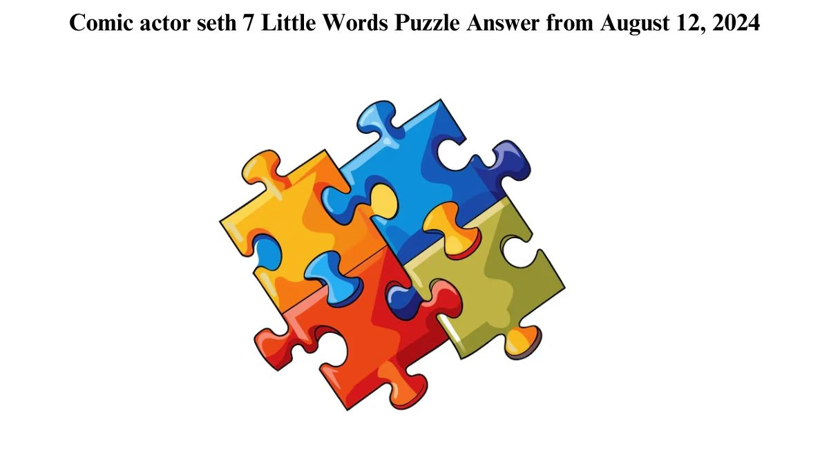 Comic actor seth 7 Little Words Puzzle Answer from August 12, 2024