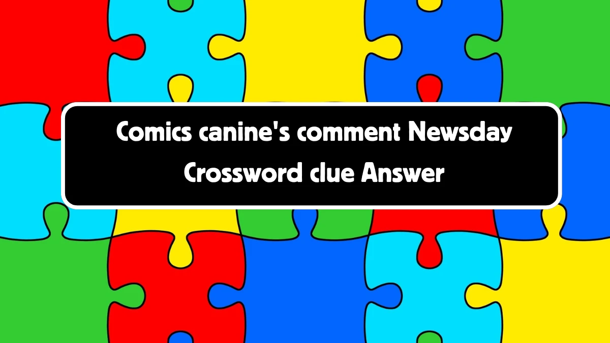 Comics canine's comment Crossword Clue Newsday Puzzle Answer from August 11, 2024