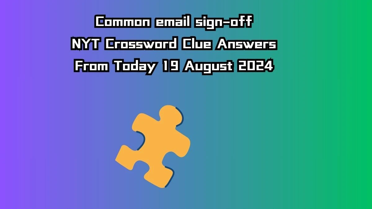 NYT Common email sign-off Crossword Clue Puzzle Answer from August 19, 2024