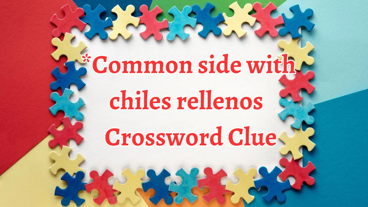 LA Times *Common side with chiles rellenos Crossword Clue Puzzle Answer from August 21, 2024