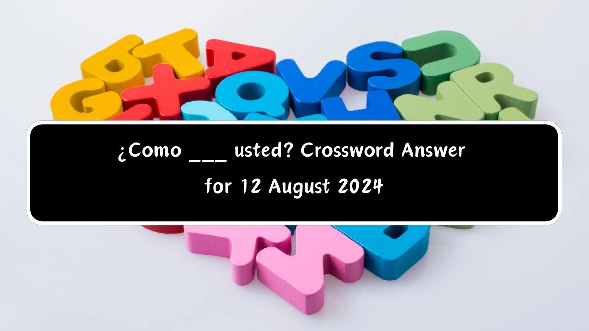 LA Times ¿Como ___ usted? Crossword Clue Answers with 4 Letters from August 12, 2024