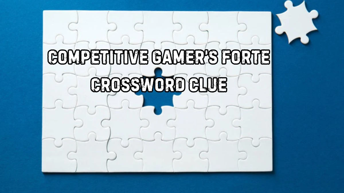 NYT Competitive gamer’s forte Crossword Clue Puzzle Answer from August 29, 2024