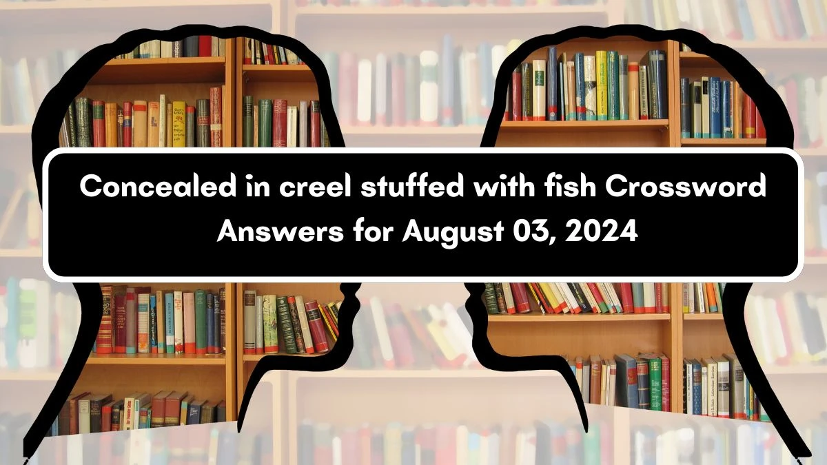 Concealed in creel stuffed with fish Crossword Clue Puzzle Answer from August 03, 2024