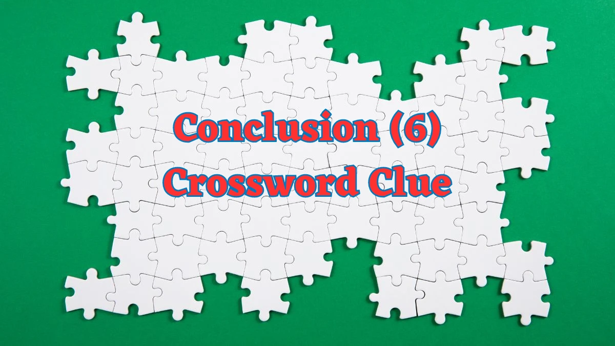 Conclusion (6) Crossword Clue Puzzle Answer from August 06, 2024