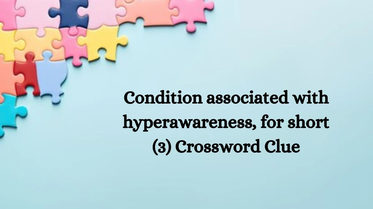 NYT Condition associated with hyperawareness, for short (3) Crossword Clue Puzzle Answer from August 01, 2024