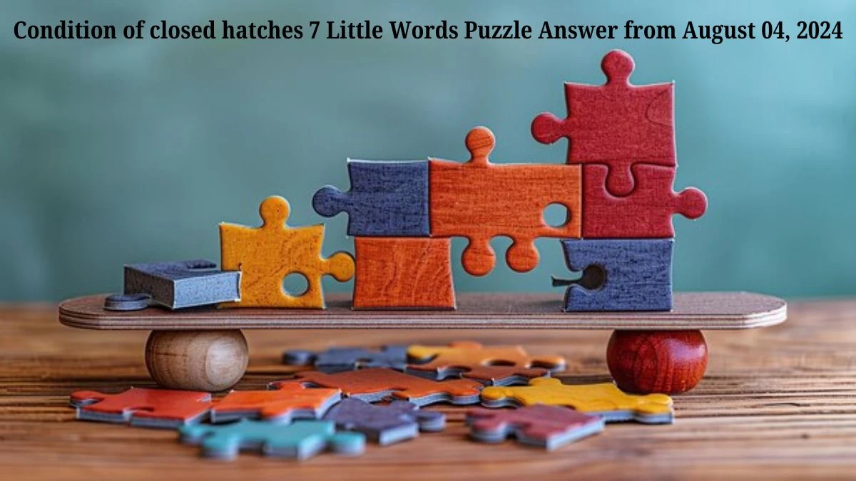 Condition of closed hatches 7 Little Words Puzzle Answer from August 04, 2024