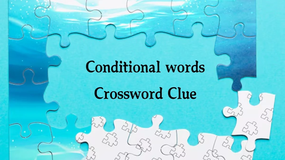 Conditional words NYT Crossword Clue Puzzle Answer on August 07, 2024