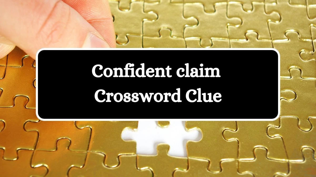 Confident claim NYT Crossword Clue Puzzle Answer on August 22, 2024