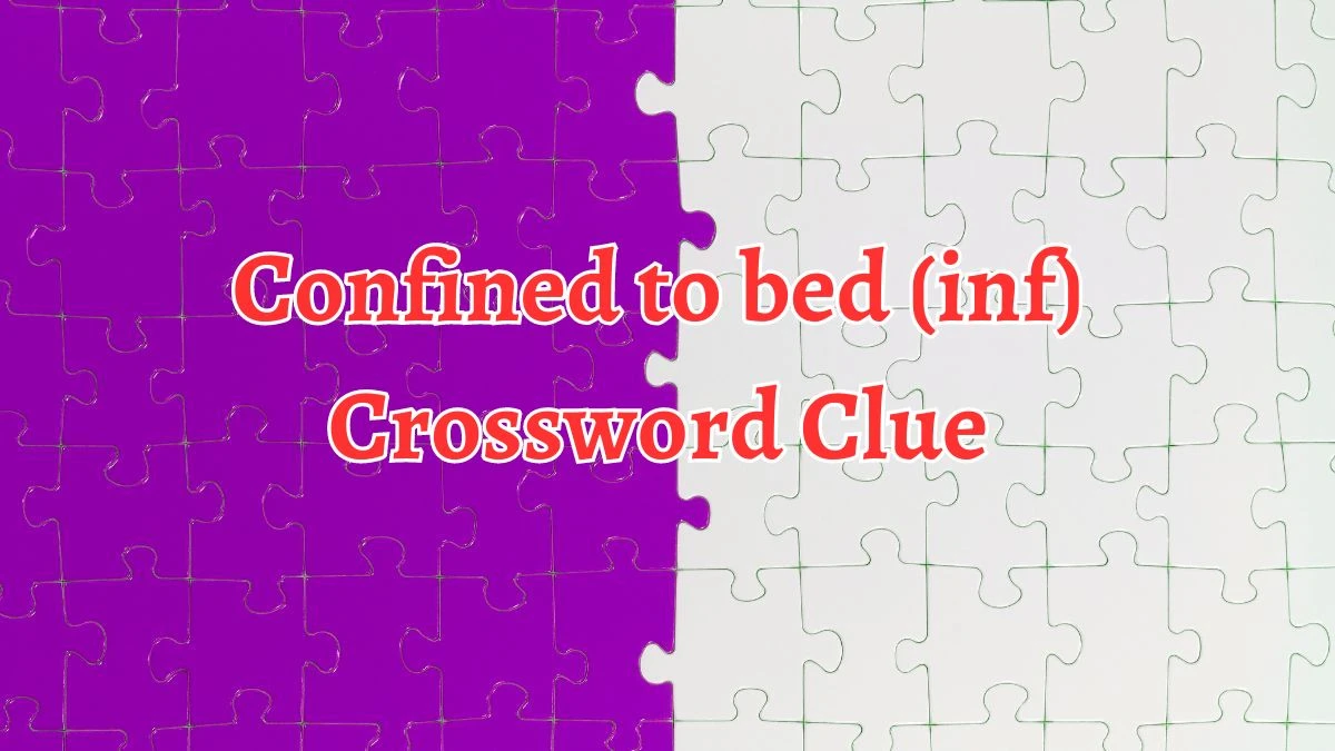 Confined to bed (inf) Puzzle Page Crossword Clue Puzzle Answer from August 19, 2024