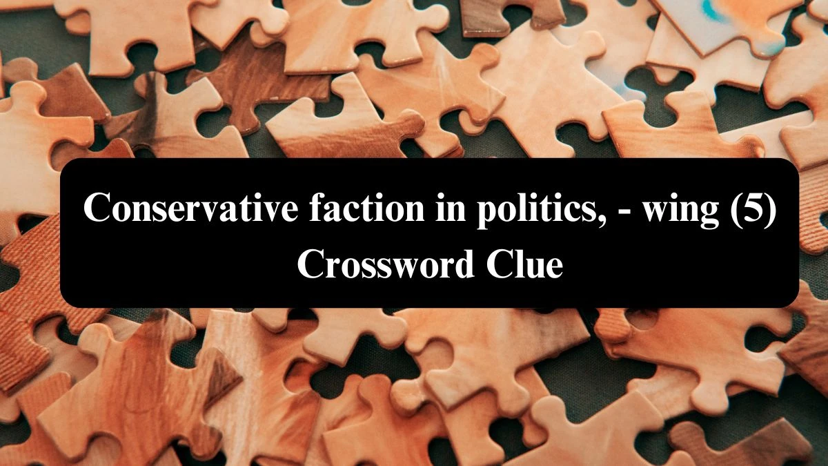 Conservative faction in politics, - wing (5) Crossword Clue Puzzle Answer from August 07, 2024