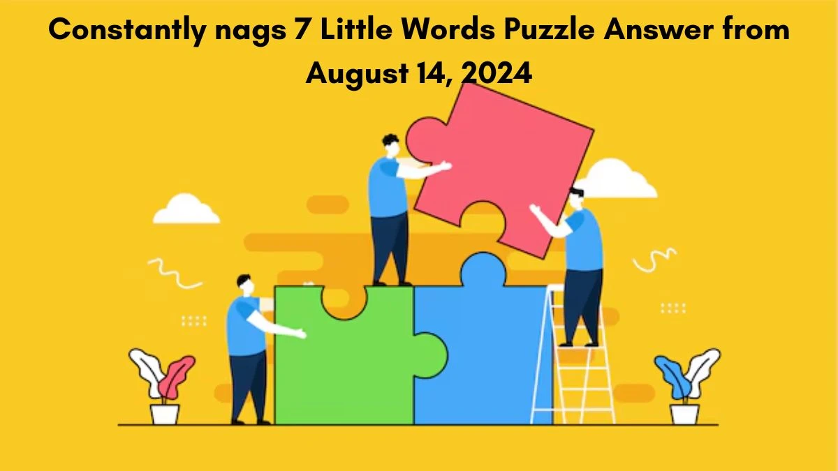 Constantly nags 7 Little Words Puzzle Answer from August 14, 2024