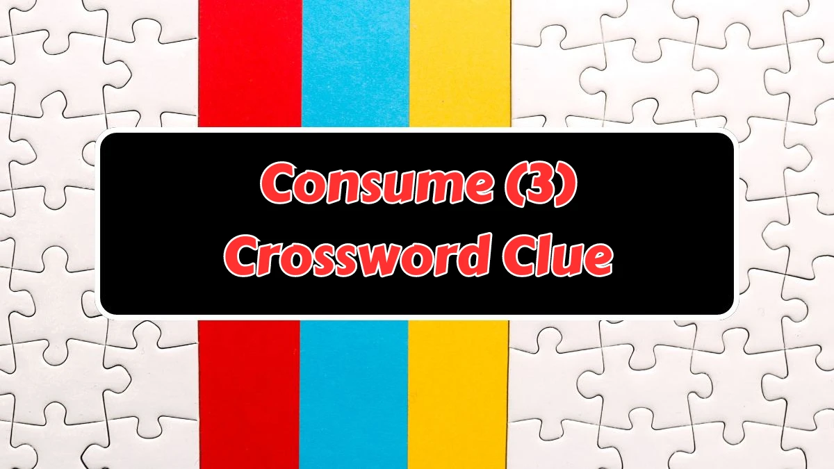 Consume (3) Crossword Clue Puzzle Answer from August 08, 2024