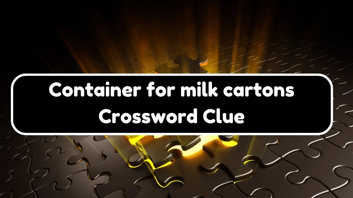 Container for milk cartons NYT Crossword Clue Puzzle Answer on August 07, 2024