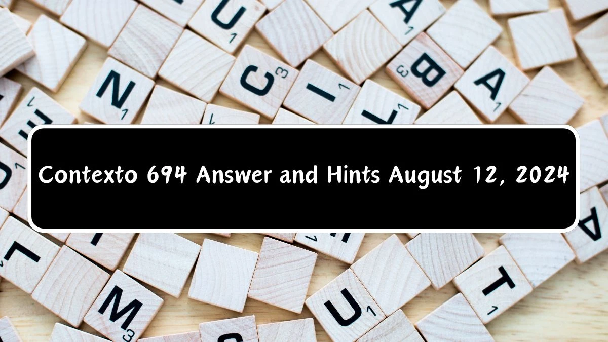 Contexto 694 Answer and Hints August 12, 2024