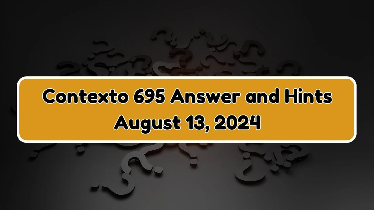 Contexto 695 Answer and Hints August 13, 2024