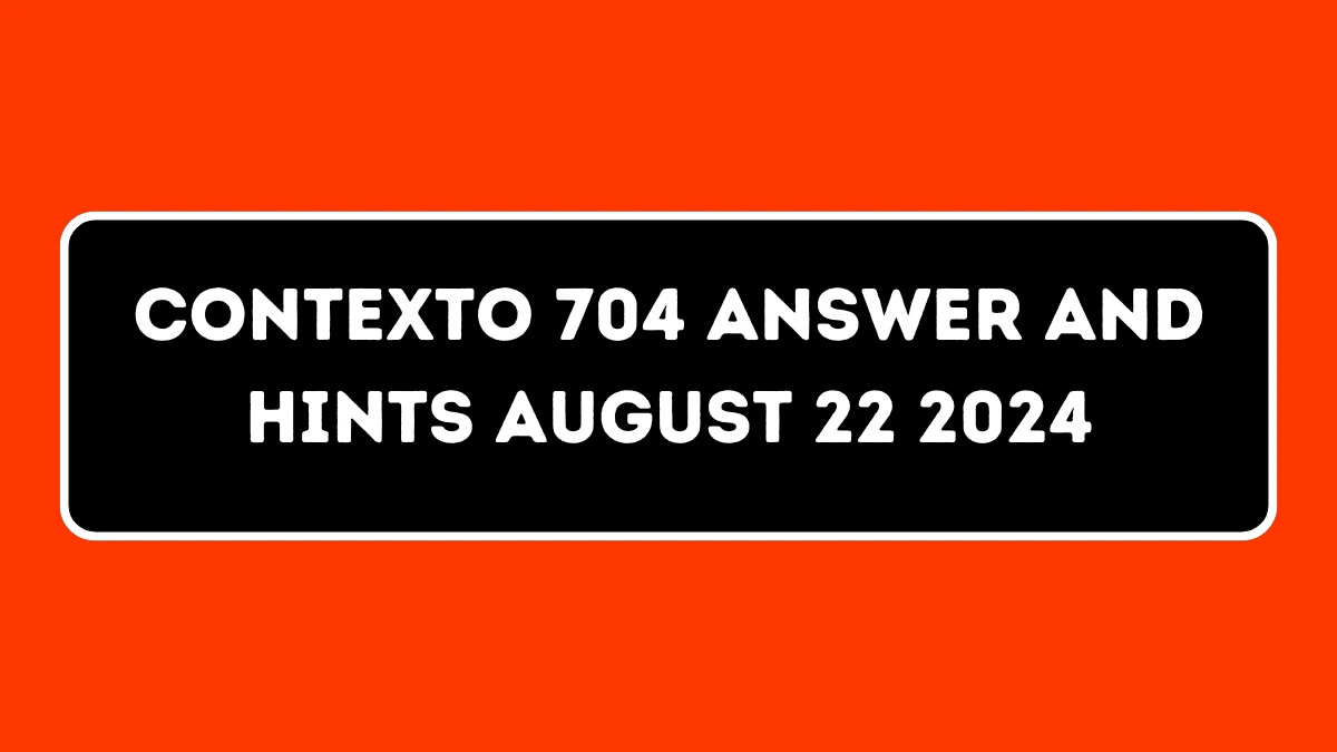 Contexto 704 Answer and Hints August 22 2024