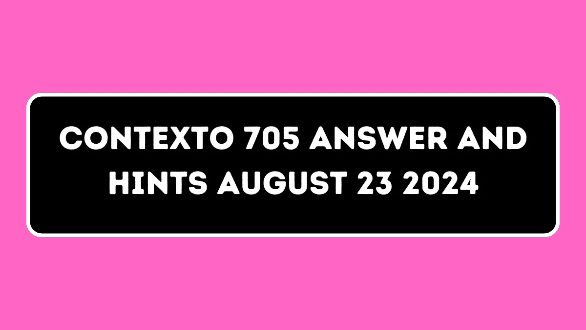 Contexto 705 Answer and Hints August 23 2024