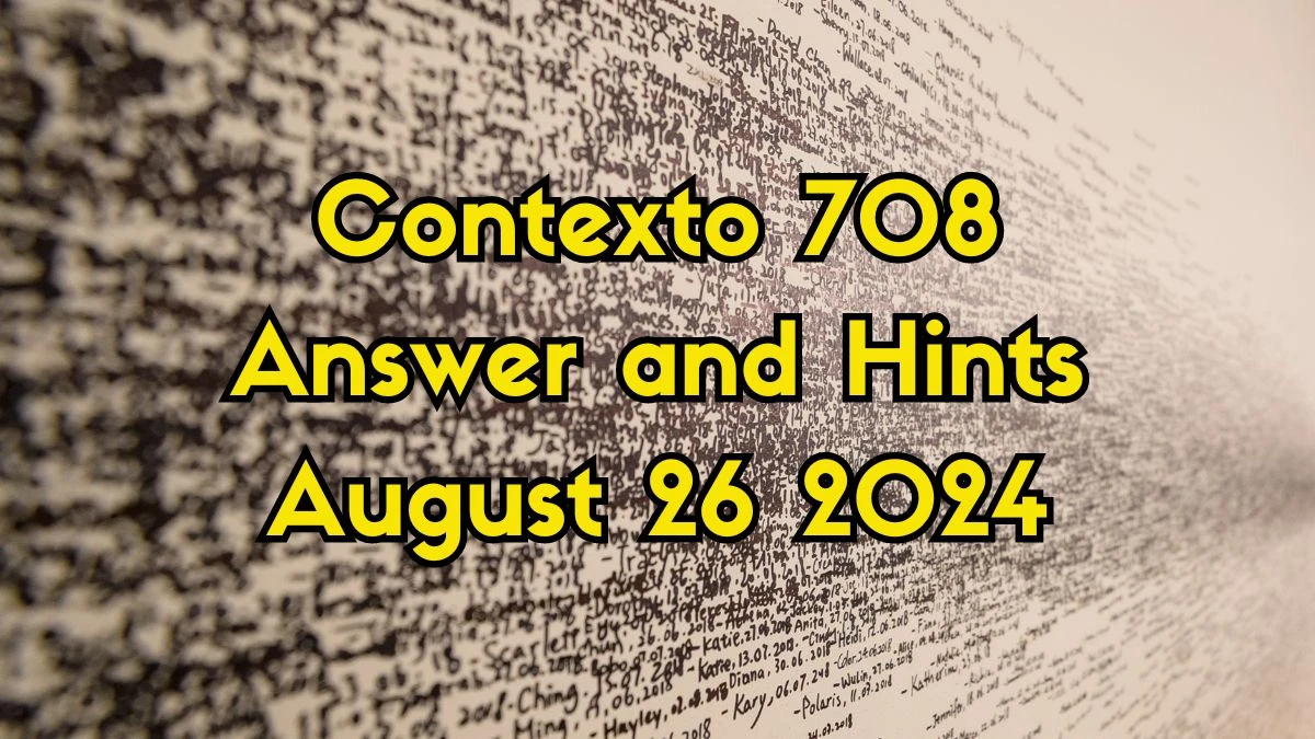 Contexto 708 Answer and Hints August 26 2024