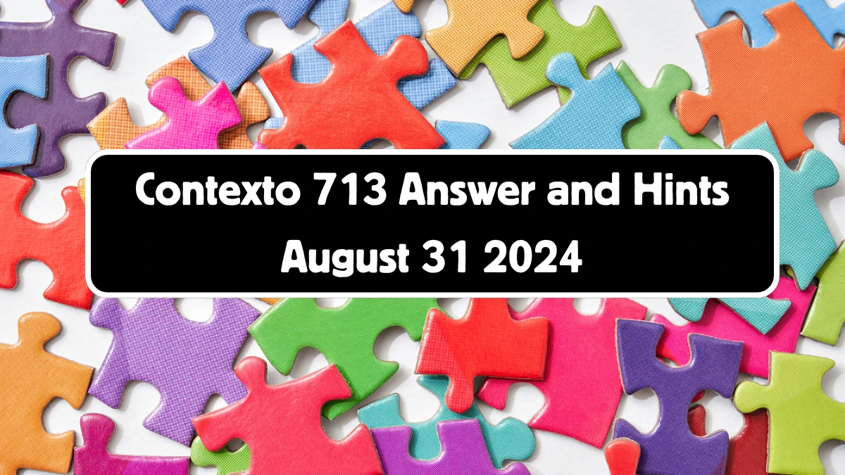 Contexto 713 Answer and Hints August 31 2024