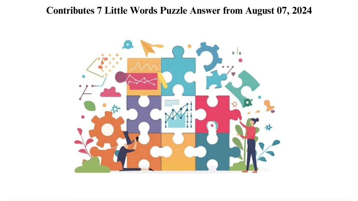 Contributes 7 Little Words Puzzle Answer from August 07, 2024